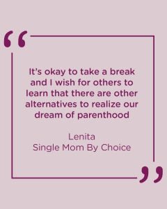 It’s okay to take a break and I wish for others to learn that there are other alternatives to realize our dream of parenthood.